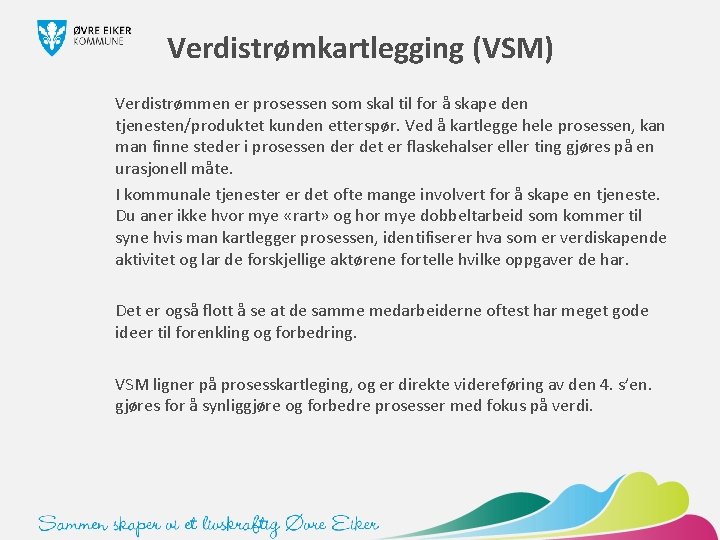 Verdistrømkartlegging (VSM) Verdistrømmen er prosessen som skal til for å skape den tjenesten/produktet kunden