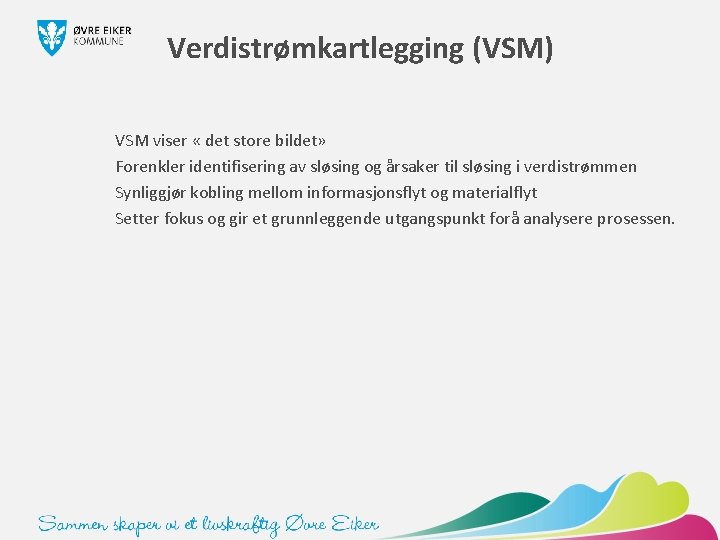 Verdistrømkartlegging (VSM) VSM viser « det store bildet» Forenkler identifisering av sløsing og årsaker