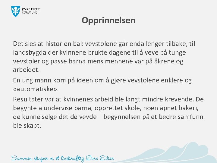 Opprinnelsen Det sies at historien bak vevstolene går enda lenger tilbake, til landsbygda der