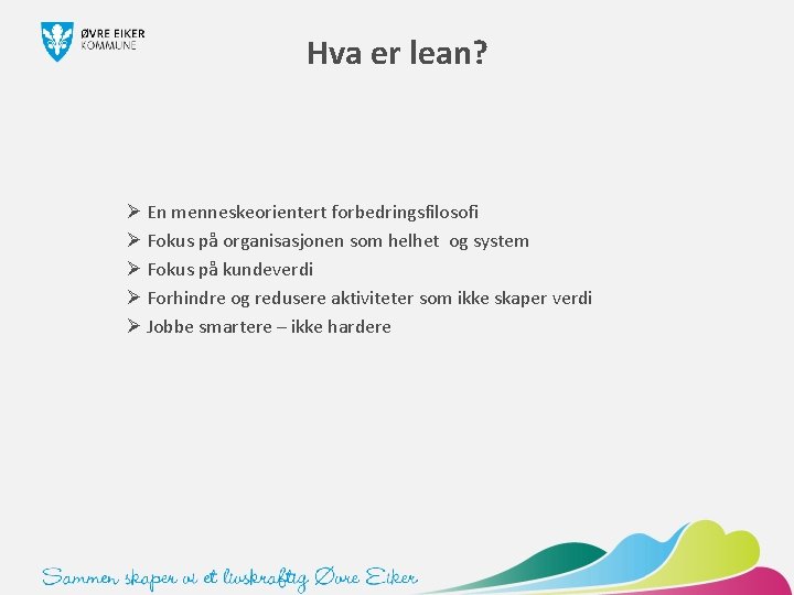 Hva er lean? Ø En menneskeorientert forbedringsfilosofi Ø Fokus på organisasjonen som helhet og