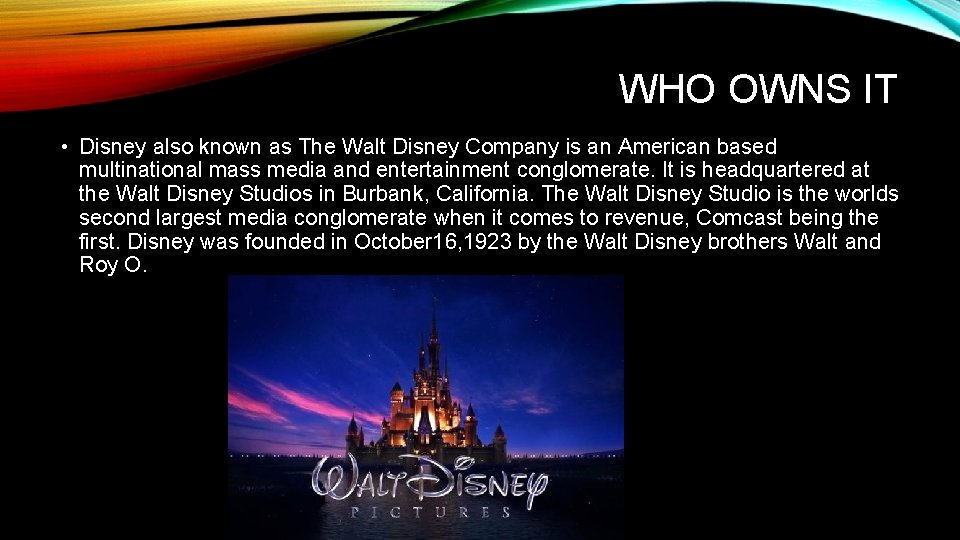 WHO OWNS IT • Disney also known as The Walt Disney Company is an