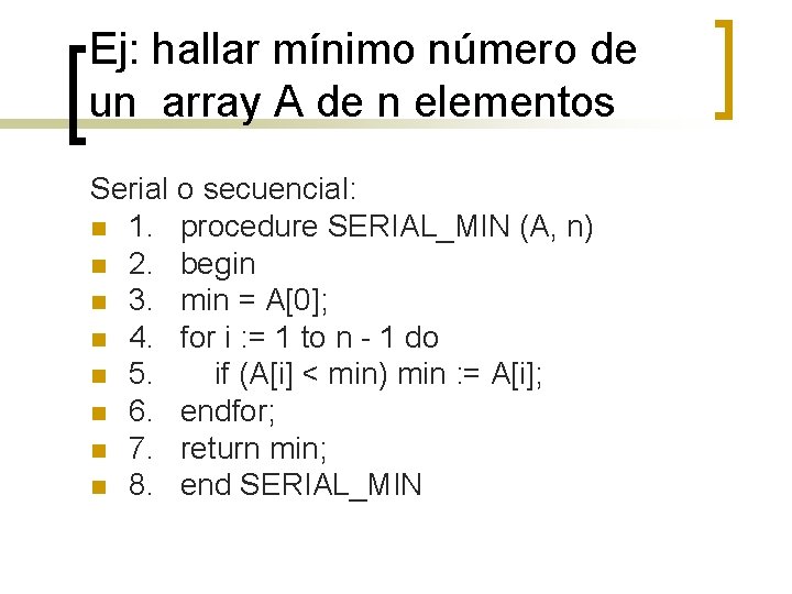 Ej: hallar mínimo número de un array A de n elementos Serial o secuencial: