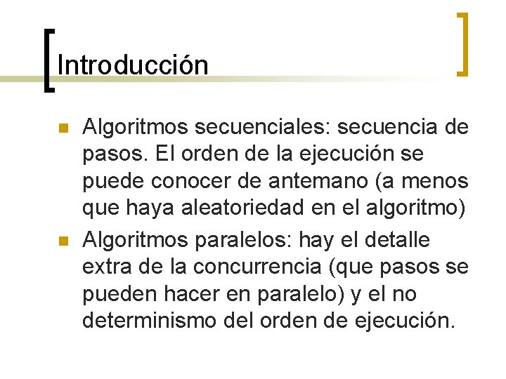 Introducción n n Algoritmos secuenciales: secuencia de pasos. El orden de la ejecución se