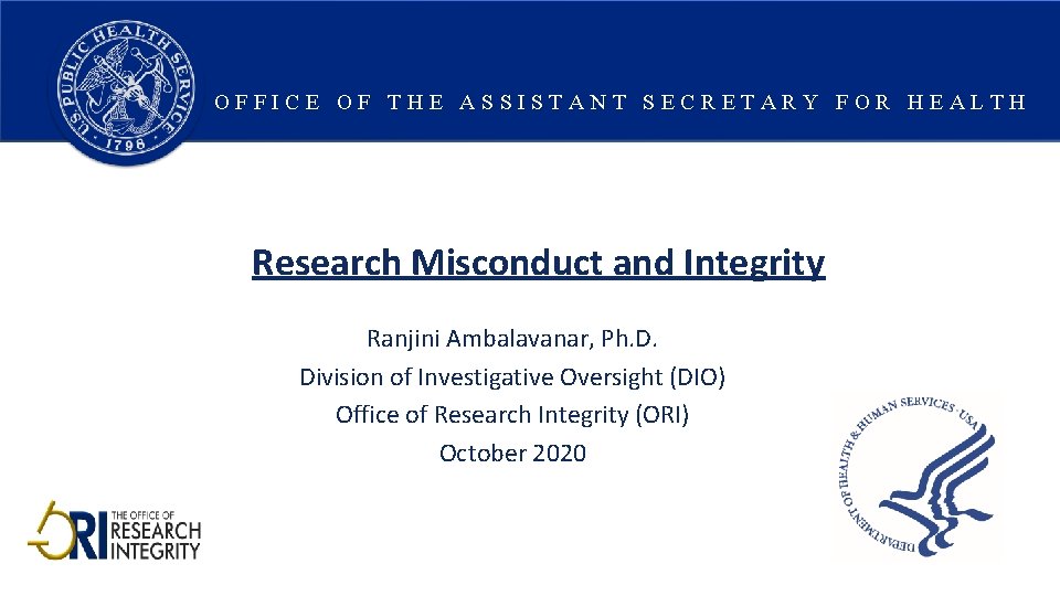OFFICE OF THE ASSISTANT SECRETARY FOR HEALTH Research Misconduct and Integrity Ranjini Ambalavanar, Ph.