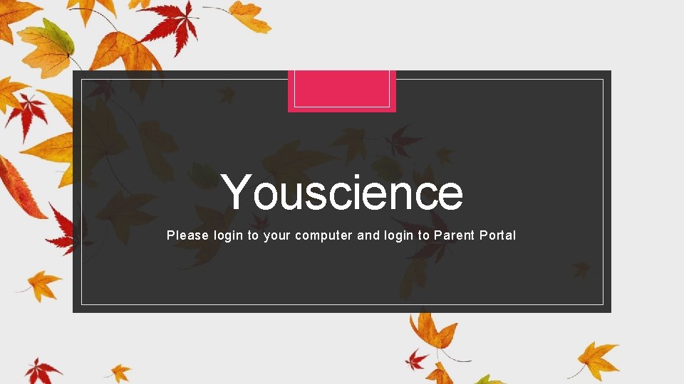 Youscience Please login to your computer and login to Parent Portal 
