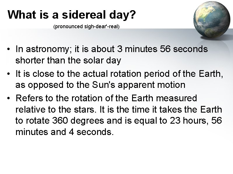 What is a sidereal day? (pronounced sigh-dear'-real) • In astronomy; it is about 3