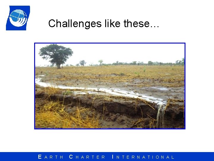 Challenges like these… E A R T H C H A R T E