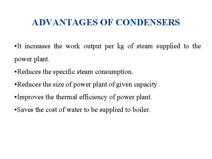 ADVANTAGES OF CONDENSERS • It increases the work output per kg of steam supplied