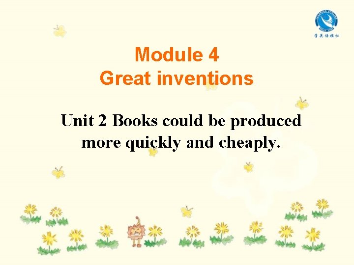 Module 4 Great inventions Unit 2 Books could be produced more quickly and cheaply.