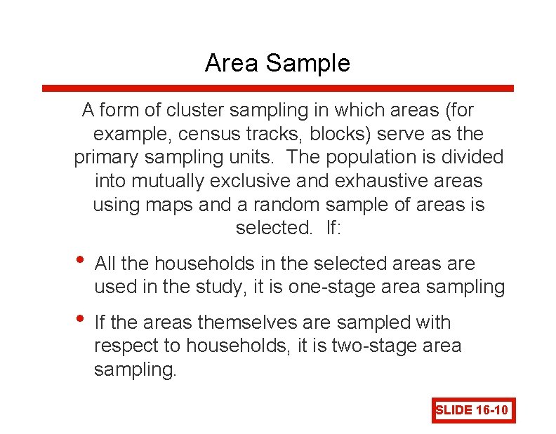 Area Sample A form of cluster sampling in which areas (for example, census tracks,