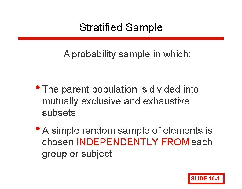 Stratified Sample A probability sample in which: • The parent population is divided into