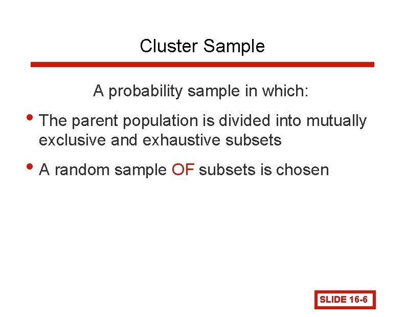 Cluster Sample A probability sample in which: • The parent population is divided into