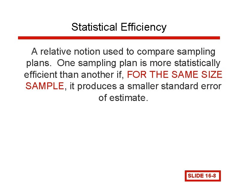 Statistical Efficiency A relative notion used to compare sampling plans. One sampling plan is