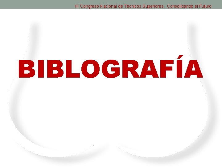 III Congreso Nacional de Técnicos Superiores: Consolidando el Futuro BIBLOGRAFÍA 