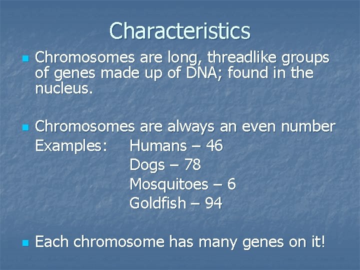 Characteristics n n n Chromosomes are long, threadlike groups of genes made up of