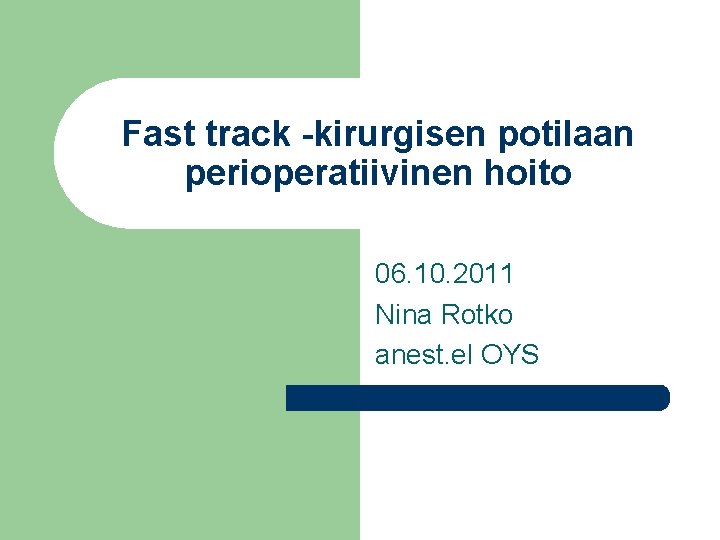 Fast track -kirurgisen potilaan perioperatiivinen hoito 06. 10. 2011 Nina Rotko anest. el OYS