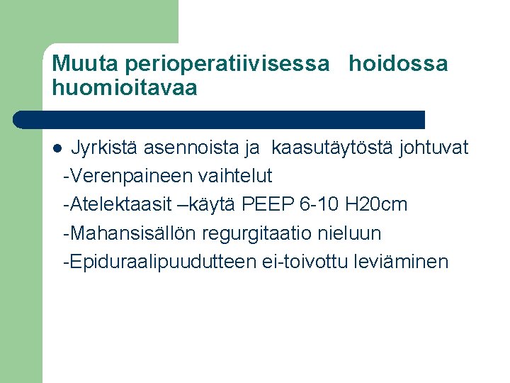 Muuta perioperatiivisessa hoidossa huomioitavaa Jyrkistä asennoista ja kaasutäytöstä johtuvat -Verenpaineen vaihtelut -Atelektaasit –käytä PEEP