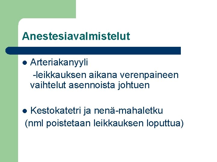 Anestesiavalmistelut l Arteriakanyyli -leikkauksen aikana verenpaineen vaihtelut asennoista johtuen Kestokatetri ja nenä-mahaletku (nml poistetaan