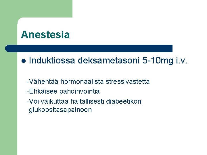 Anestesia l Induktiossa deksametasoni 5 -10 mg i. v. -Vähentää hormonaalista stressivastetta -Ehkäisee pahoinvointia