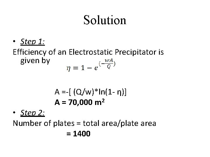 Solution • Step 1: Efficiency of an Electrostatic Precipitator is given by A =-[