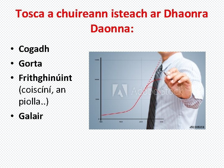 Tosca a chuireann isteach ar Dhaonra Daonna: • Cogadh • Gorta • Frithghinúint (coiscíní,