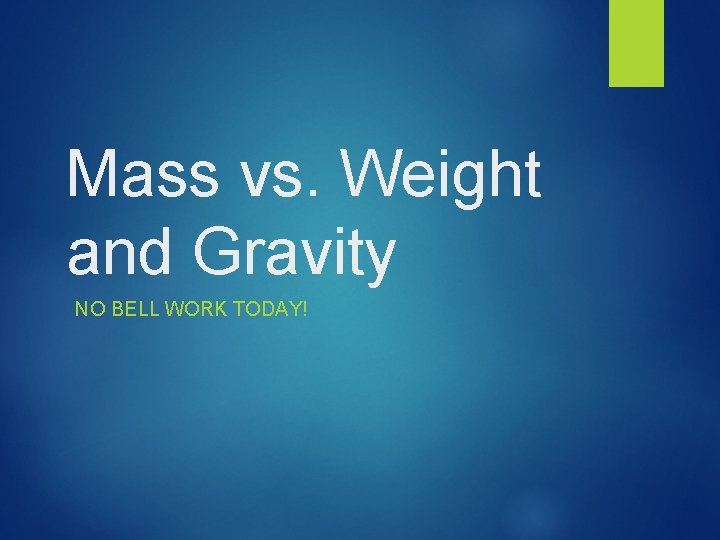 Mass vs. Weight and Gravity NO BELL WORK TODAY! 
