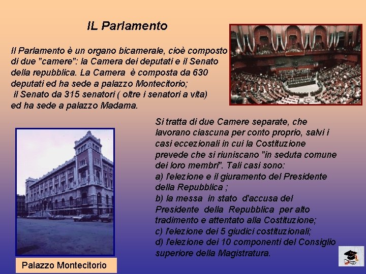 IL Parlamento Il Parlamento è un organo bicamerale, cioè composto di due "camere": la