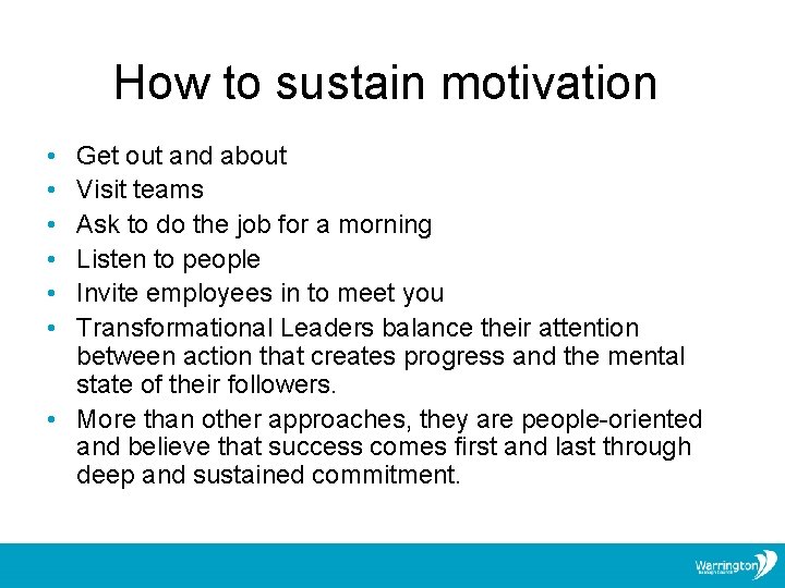 How to sustain motivation • • • Get out and about Visit teams Ask