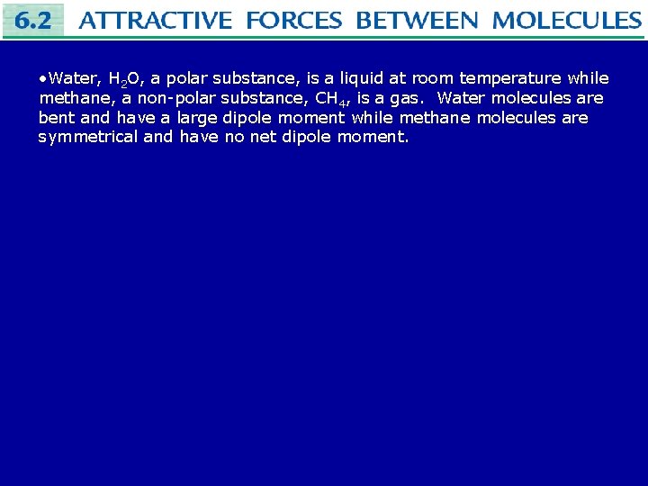  • Water, H 2 O, a polar substance, is a liquid at room