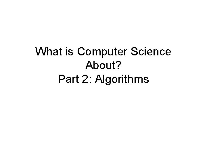 What is Computer Science About? Part 2: Algorithms 