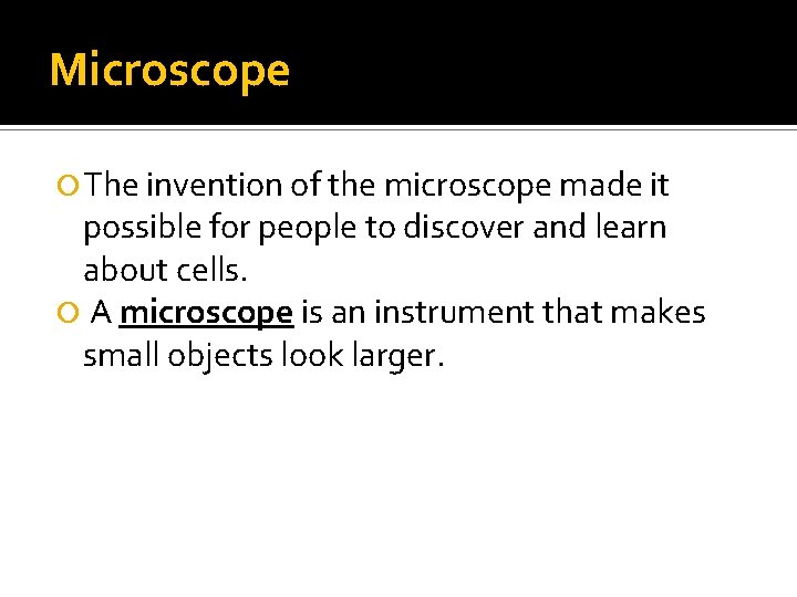 Microscope The invention of the microscope made it possible for people to discover and