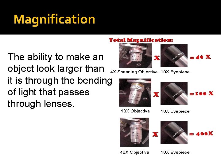 Magnification The ability to make an object look larger than it is through the