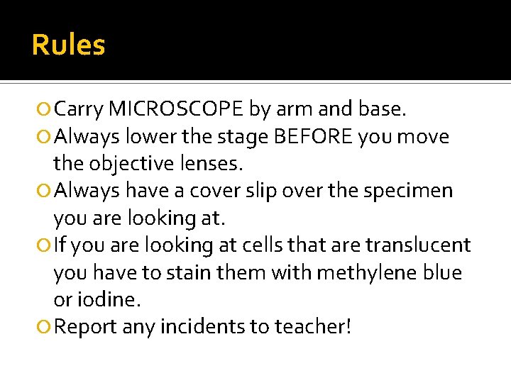 Rules Carry MICROSCOPE by arm and base. Always lower the stage BEFORE you move