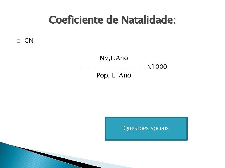 Coeficiente de Natalidade: � CN NV, L, Ano __________ Pop, L, Ano x 1000