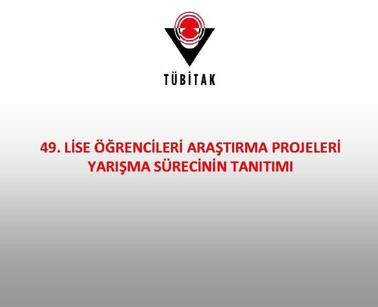 49. LİSE ÖĞRENCİLERİ ARAŞTIRMA PROJELERİ YARIŞMA SÜRECİNİN TANITIMI 