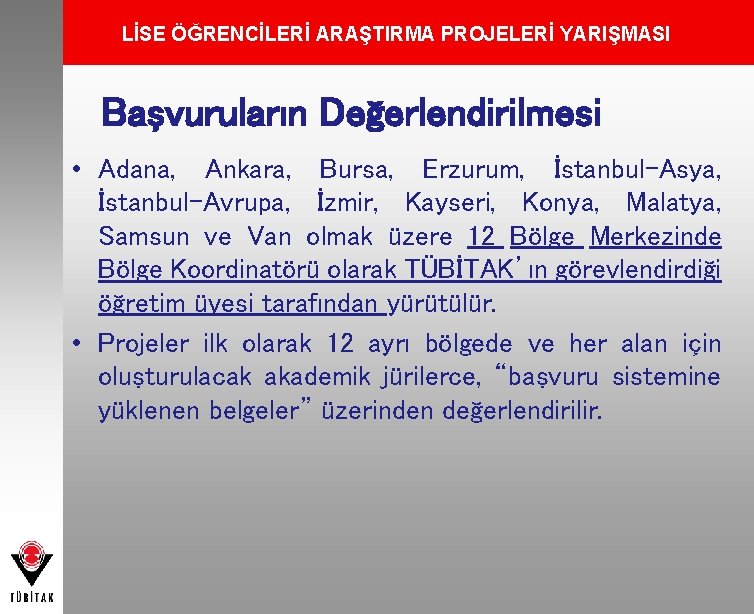 LİSE ÖĞRENCİLERİ ARAŞTIRMA PROJELERİ YARIŞMASI Başvuruların Değerlendirilmesi • Adana, Ankara, Bursa, Erzurum, İstanbul-Asya, İstanbul-Avrupa,