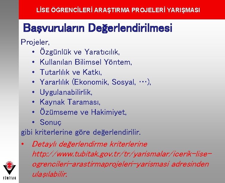 LİSE ÖĞRENCİLERİ ARAŞTIRMA PROJELERİ YARIŞMASI Başvuruların Değerlendirilmesi Projeler, • Özgünlük ve Yaratıcılık, • Kullanılan