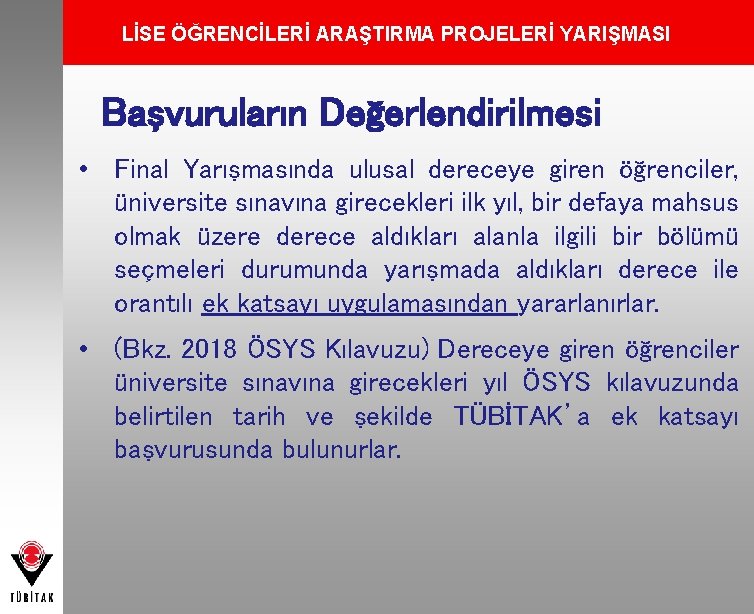 LİSE ÖĞRENCİLERİ ARAŞTIRMA PROJELERİ YARIŞMASI Başvuruların Değerlendirilmesi • Final Yarışmasında ulusal dereceye giren öğrenciler,