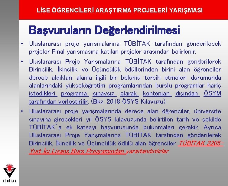 LİSE ÖĞRENCİLERİ ARAŞTIRMA PROJELERİ YARIŞMASI Başvuruların Değerlendirilmesi • Uluslararası proje yarışmalarına TÜBİTAK tarafından gönderilecek