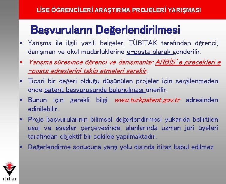 LİSE ÖĞRENCİLERİ ARAŞTIRMA PROJELERİ YARIŞMASI Başvuruların Değerlendirilmesi • Yarışma ile ilgili yazılı belgeler, TÜBİTAK