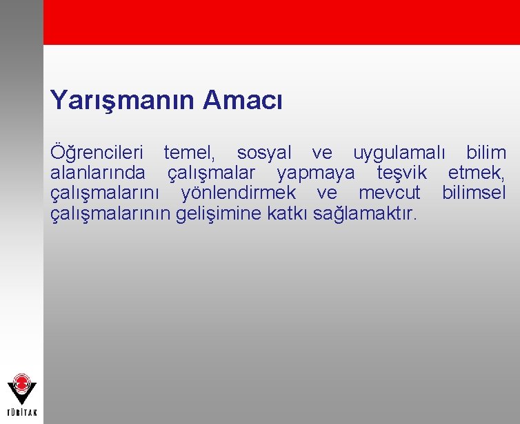 Yarışmanın Amacı Öğrencileri temel, sosyal ve uygulamalı bilim alanlarında çalışmalar yapmaya teşvik etmek, çalışmalarını