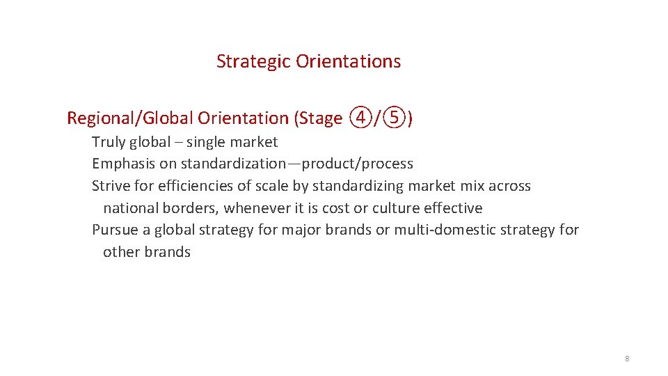 Strategic Orientations Regional/Global Orientation (Stage ④/⑤) Truly global – single market Emphasis on standardization—product/process