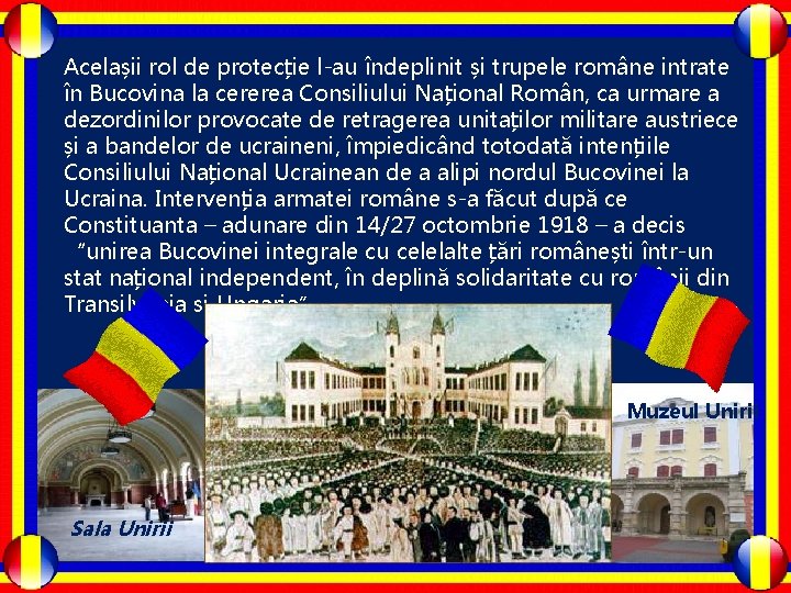 Acelașii rol de protecție l-au îndeplinit și trupele române intrate în Bucovina la cererea
