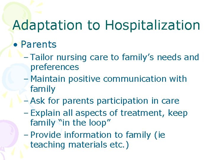 Adaptation to Hospitalization • Parents – Tailor nursing care to family’s needs and preferences