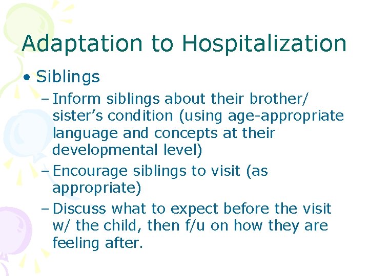 Adaptation to Hospitalization • Siblings – Inform siblings about their brother/ sister’s condition (using