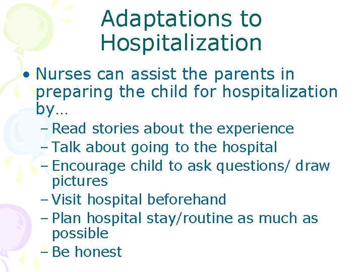 Adaptations to Hospitalization • Nurses can assist the parents in preparing the child for