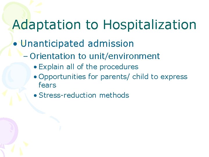 Adaptation to Hospitalization • Unanticipated admission – Orientation to unit/environment • Explain all of