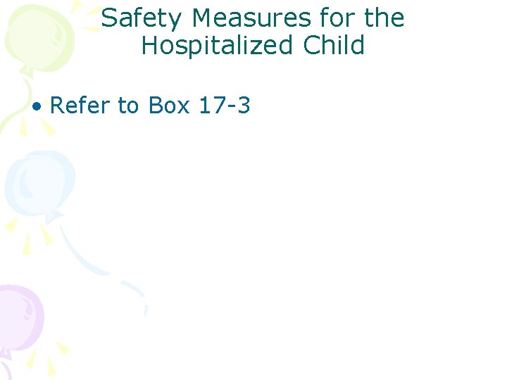Safety Measures for the Hospitalized Child • Refer to Box 17 -3 
