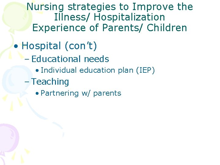 Nursing strategies to Improve the Illness/ Hospitalization Experience of Parents/ Children • Hospital (con’t)