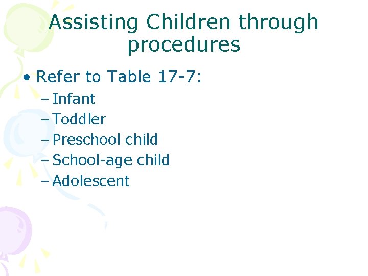 Assisting Children through procedures • Refer to Table 17 -7: – Infant – Toddler